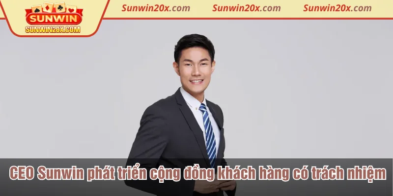 CEO Sunwin phát triển cộng đồng khách hàng có trách nhiệm