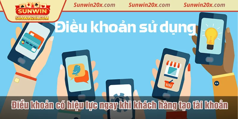 Điều khoản có hiệu lực ngay khi khách hàng đồng ý tạo tài khoản