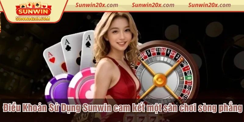 Điều Khoản Sử Dụng Sunwin cam kết một sân chơi sòng phẳng