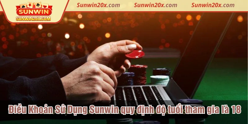 Điều Khoản Sử Dụng Sunwin quy định độ tuổi tham gia là 18
